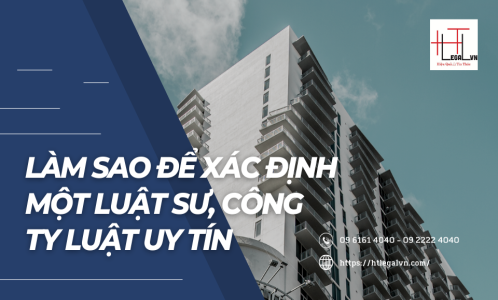 LÀM SAO ĐỂ XÁC ĐỊNH MỘT LUẬT SƯ, CÔNG TY LUẬT UY TÍN (CÔNG TY LUẬT UY TÍN TẠI VIỆT NAM)